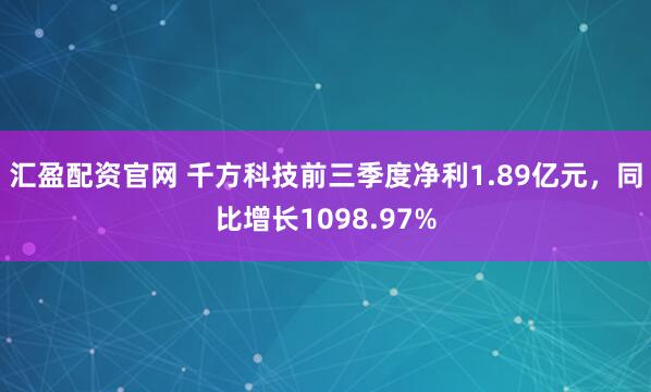 汇盈配资官网 千方科技前三季度净利1.89亿元，同比增长1098.97%
